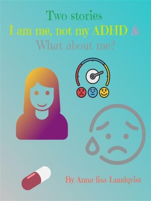 cover image of Two stories--I am me, not my ADHD &amp;  What about me?